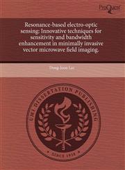 Resonance-based electro-optic sensing Innovative techniques for sensitivity and bandwidth enhancement in minimally invasive vector microwave field imaging.,1244007137,9781244007130