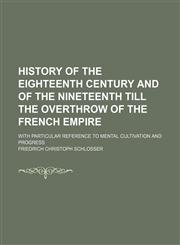 History of the Eighteenth Century and of the Nineteenth Till the Overthrow of the French Empire (Volume 1); With Particular Reference to Mental Cultivation and Progress,1150828870,9781150828874