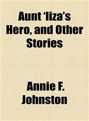 Aunt 'liza's Hero, and Other Stories,115461820X,9781154618204