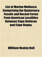 List of Marine Mollusca Comprising the Quaternary Fossils and Recent Forms From American Localities Between Cape Hatteras and Cape Roque,,1153010127,9781153010122