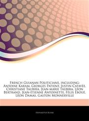 Articles On French Guianan Politicians, including Antoine Karam, Georges Patient, Justin CatayÃ©e, Christiane Taubira, Jean-marie Taubira, LÃ©on Bertrand, Jean-Ã©tienne Antoinette, FÃ©lix Ã‰bouÃ©, LÃ©on Damas, Gaston Monnerville,1244422193,9781244422193