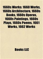1660s Works 1660 Works, 1660s Architecture, 1660s Books, 1660s Operas, 1660s Paintings, 1660s Plays, 1660s Poems, 1661 Works, 1662 Works,1157728693,9781157728696