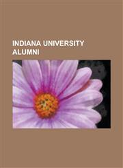 Indiana University Alumni James D. Watson, Dell Hymes, Wendell Willkie, Seamus Metress, Ernie Pyle, Ren Girard, Sherman Minton, Jimmy Wales,1157375790,9781157375791