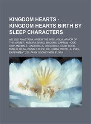 Kingdom Hearts - Kingdom Hearts Birth by Sleep characters Aeleus, Anastasia, Ansem the Wise, Aqua, Armor of the Master, Aurora, Braig, Brooms, Captain Hook, Chip and Dale, Cinderella, Crocodile, Daisy Duck, Diablo, Dilan, Donald Duck, Dr. Jumba, Drizella,1234713608,9781234713607