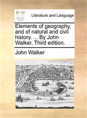 Elements of geography, and of natural and civil history. ... By John Walker. Third edition.,1170757324,9781170757321