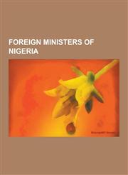 Foreign Ministers of Nigeria Abubakar Tafawa Balewa, Arikpo Okoi, Baba Gana Kingibe, Bolaji Akinyemi, Emeka Anyaoku, Henry Adefope, Ike Nwachukwu,,1230480528,9781230480527