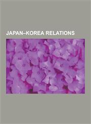 Japan-Korea Relations 2002 Fifa World Cup, Treaty of Shimonoseki, Treaty of Portsmouth, Liancourt Rocks Dispute, Korea Under Japanese Rule,,1230593578,9781230593579