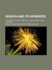 Heaven and its wonders; the world of spirits and Hell  from Things heard and seen,1151177644,9781151177643