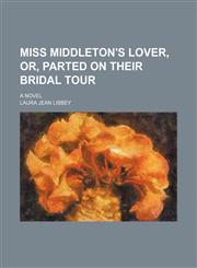 Miss Middleton's Lover, Or, Parted on Their Bridal Tour; A Novel,1150832789,9781150832789