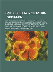 One Piece Encyclopedia - Vehicles Sea Trains, Ships, Puffing Tom, Rocket Man, Sea Train, Baratie, Battle Frankies, Bezan Black, Big Top, Bliking, Bou,1234821796,9781234821791