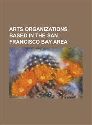 Arts Organizations Based in the San Francisco Bay Area Artists' Television Access, Asian American Women Artists Association, Catharine Clark Gallery,,1230807594,9781230807591
