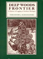 Deep Woods Frontier A History of Logging in Northern Michigan,081432049X,9780814320495