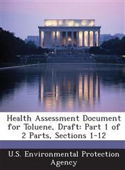 Health Assessment Document for Toluene, Draft Part 1 of 2 Parts, Sections 1-12,1288956363,9781288956364