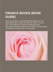 Finance books (Book Guide) Free to Choose, The Richest Man in Babylon, The Millionaire Next Door, Beyond the Crash, The Fat Tail: The Power of Political Knowledge for Strategic Investing, Griftopia, Keynes: The Return of the Master,1157095917,9781157095910