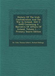 History of the Irish Confederation and the War in Ireland, 1641 [-1649] Containing a Narrative of Affairs of Ireland, Volume 1... - Primary Source EDI,1293478822,9781293478820
