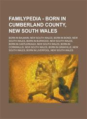 Familypedia - Born in Cumberland County, New South Wales Born in Balmain, New South Wales, Born in Bondi, New South Wales, Born in Burwood, New South Wales, Born in Castlereagh, New South Wales, Born in Cornwallis, New South Wales, Born in Granville,123485466X,9781234854669