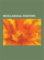Neoclassical Painters American Neoclassical Painters, Belgian Neoclassical Painters, British Neoclassical Painters, French Neoclassical Pain,1230641211,9781230641218