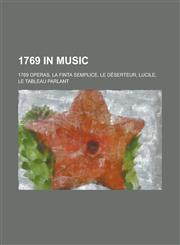 1769 in Music 1769 Operas, La Finta Semplice, Le Deserteur, Lucile, Le Tableau Parlant,1158673701,9781158673704