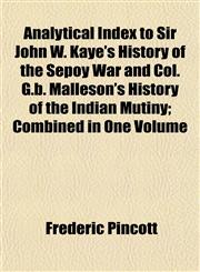 Analytical Index to Sir John W. Kaye's History of the Sepoy War and Col. G.b. Malleson's History of the Indian Mutiny; Combined in One Volume,1151882356,9781151882356