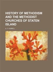 History of Methodism and the Methodist Churches of Staten Island,1150851287,9781150851285