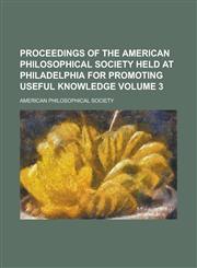 Proceedings of the American Philosophical Society held at Philadelphia for promoting useful knowledge Volume 3,1230147659,9781230147659