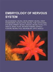 Embryology of nervous system Neurogenesis, Neural development, Neural crest, Rhombomere, Neurulation, Neural tube, Notochord, Eye development, Neural groove, Neural plate, Otic vesicle, Basal plate, Neuroectoderm, Cephalic flexure, Neural fold,123464682X,9781234646820