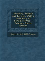 Heraldry, English and foreign. With a dictionary of heraldic terms  - Primary Source Edition,1295587157,9781295587155