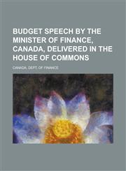 Budget Speech by the Minister of Finance, Canada, Delivered in the House of Commons,1234095289,9781234095284