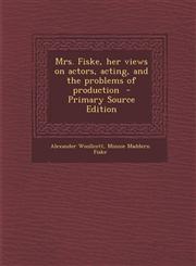 Mrs. Fiske, her views on actors, acting, and the problems of production  - Primary Source Edition,1295714159,9781295714155