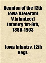 Reunion of the 12th Iowa V.[eteran] V.[olunteer] Infantry 1st-8th, 1880-1903,1153421127,9781153421126