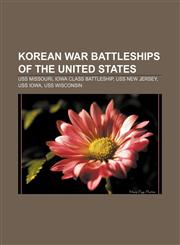 Korean War battleships of the United States USS Missouri, Iowa class battleship, USS New Jersey, USS Iowa, USS Wisconsin,1155786572,9781155786575