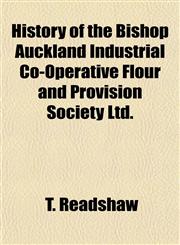 History of the Bishop Auckland Industrial Co-Operative Flour and Provision Society Ltd.,1151849847,9781151849847