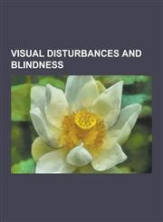 Visual Disturbances and Blindness Achromatopsia, Akinetopsia, Amblyopia, Anopsia, Apperceptive Agnosia, Associative Visual Agnosia, Asthenopia, Binas,1230490310,9781230490311