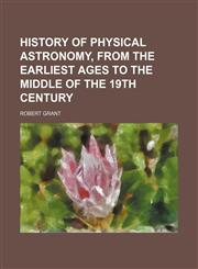 History of physical astronomy, from the earliest ages to the middle of the 19th century,1150110457,9781150110450