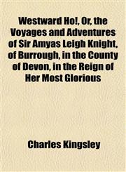 Westward Ho!, Or, the Voyages and Adventures of Sir Amyas Leigh Knight, of Burrough, in the County of Devon, in the Reign of Her Most Glorious,1151848379,9781151848376