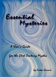 Essential Mysteries A User's Guide for the 21st Century Mystic,0982536607,9780982536605