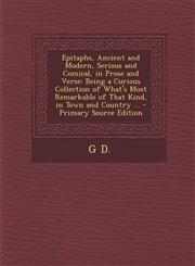 Epitaphs, Ancient and Modern, Serious and Comical, in Prose and Verse Being a Curious Collection of What's Most Remarkable of That Kind, in Town and Country ... - Primary Source Edition,1293171727,9781293171721