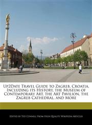 Up2Date Travel Guide to Zagreb, Croatia, Including its History, the Museum of Contemporary Art, the Art Pavilion, the Zagreb Cathedral, and More,1241565481,9781241565480
