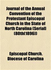 Journal of the Annual Convention of the Protestant Episcopal Church in the State of North Carolina (Serial] (80th(1896)),1152981870,9781152981874
