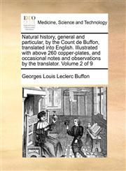 Natural history, general and particular, by the Count de Buffon, translated into English. Illustrated with above 260 copper-plates, and occasional notes and observations by the translator.  Volume 2 of 9,1170381707,9781170381700