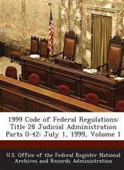 1999 Code of Federal Regulations Title 28 Judicial Administration Parts 0-42: July 1, 1999, Volume 1,1289234957,9781289234959