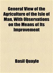 General View of the Agriculture of the Isle of Man, With Observations on the Means of Its Improvement,1154461351,9781154461350
