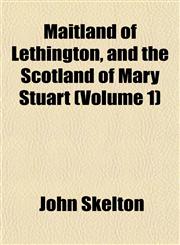 Maitland of Lethington, and the Scotland of Mary Stuart (Volume 1),1151549878,9781151549877