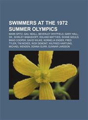 Swimmers at the 1972 Summer Olympics Mark Spitz, Gail Neall, Beverley Whitfield, Gary Hall, Sr., Shirley Babashoff, Roland Matthes,1155648374,9781155648378