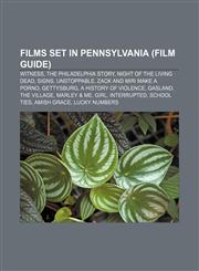 Films set in Pennsylvania (Film Guide) Witness, The Philadelphia Story, Night of the Living Dead, Signs, Unstoppable,1156471958,9781156471951