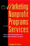 Marketing Nonprofit Programs and Services Proven and Practical Strategies to Get More Customers, Members, and Donors 1st Edition,0787903264,9780787903268