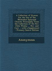 A   Collection of Hymns for the Use of the Methodist Episcopal Church Principally from the Collection of the REV. John Wesley ... REV. and Corr.; Wit,1294327852,9781294327851