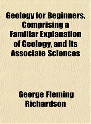Geology for Beginners, Comprising a Familiar Explanation of Geology, and Its Associate Sciences,1152761048,9781152761049