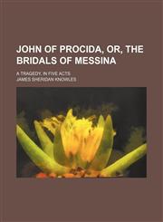 John of Procida, or, The bridals of Messina; a tragedy, in five acts,1151512842,9781151512840