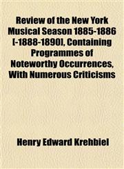 Review of the New York Musical Season 1885-1886 [-1888-1890], Containing Programmes of Noteworthy Occurrences, With Numerous Criticisms,1154834484,9781154834482